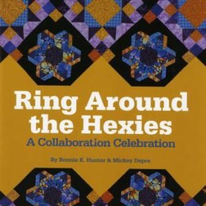 Ring Around The Hexies: A Collaboration Celebration by Bonnie K. Hunter & Mickey Depre